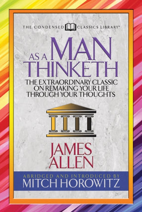 As a Man Thinketh (Condensed Classics): The