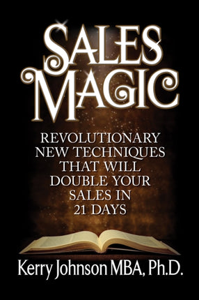 Sales Magic: Revolutionary New Techniques That