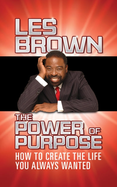 The Power of Purpose: How to Create the Life You