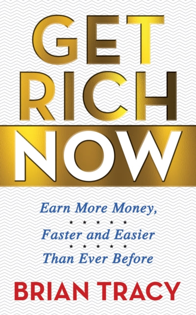 Get Rich Now: Earn More Money, Faster and Easier