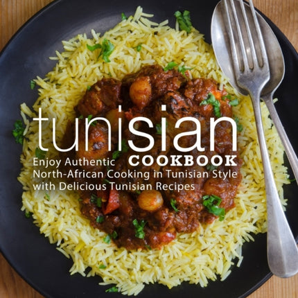Tunisian Cookbook: Enjoy Authentic North-African Cooking in Tunisian Style with Delicious Tunisian Recipes