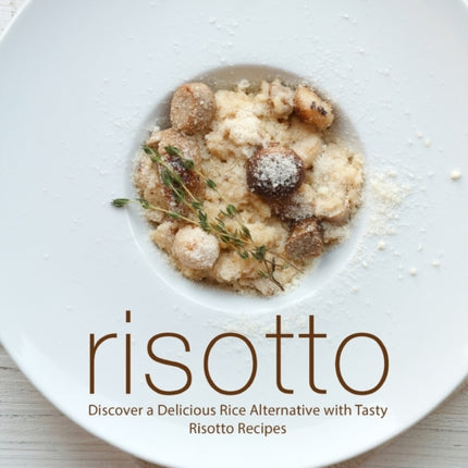 Risotto: Discover a Delicious Rice Alternative with Tasty Risotto Recipes