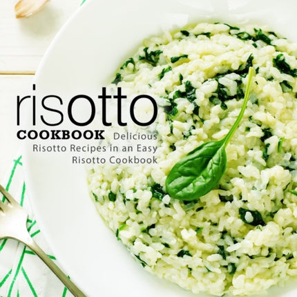 Risotto Cookbook: Delicious Risotto Recipes in an Easy Risotto Cookbook
