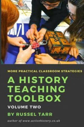 A History Teaching Toolbox: Volume Two: Even More Practical Classroom Strategies