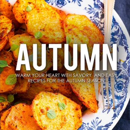 Autumn: Warm Your Heart with Savory and Easy