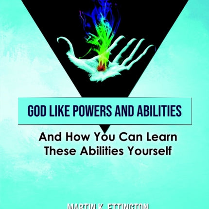 God Like Powers and Abilities: And How You Can Learn these Abilities Yourself