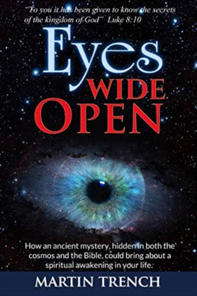 Eyes Wide Open: How an ancient mystery, hidden in both the cosmos and the Bible, could bring about a spiritual awakening in your life