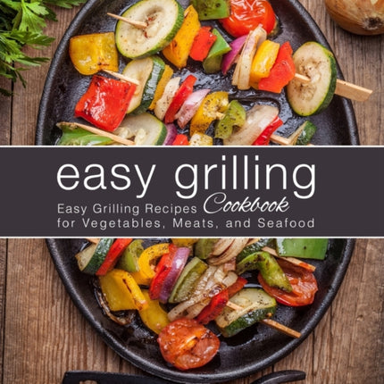 Easy Grilling Cookbook: Easy Grilling Recipes for