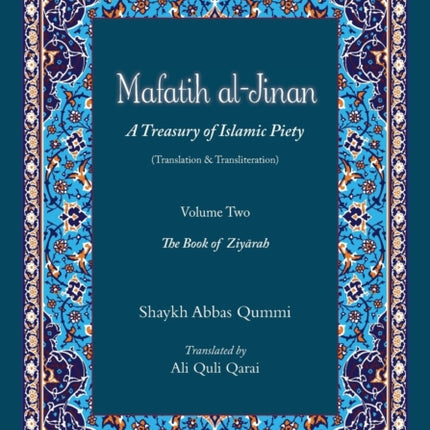Mafatih al-Jinan: A Treasury of Islamic Piety (Translation & Transliteration): Volume Two: The Book of Ziyarah