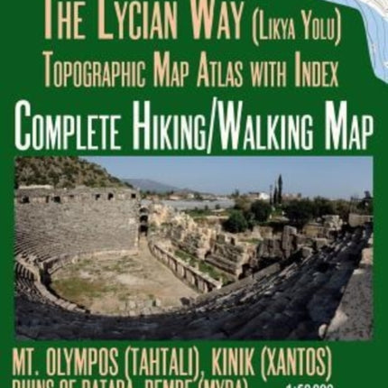 The Lycian Way (Likia Yolu) Topographic Map Atlas with Index 1: 50000 Complete Hiking/Walking Map Turkey Fethiye - Antalya Mt. Olympos (Tahtali), Kinik (Xantos), Ruins of Patara, Demre (Myra), Kas (Antiphellos): Trails, Hikes & Walks Topogr