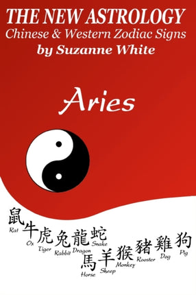 The New Astrology Aries: Aries Combined with All Chinese Animal Signs: The New Astrology by Sun Signs