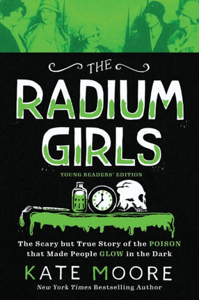 The Radium Girls Young Readers Edition The Scary But True Story of the Poison That Made People Glow in the Dark