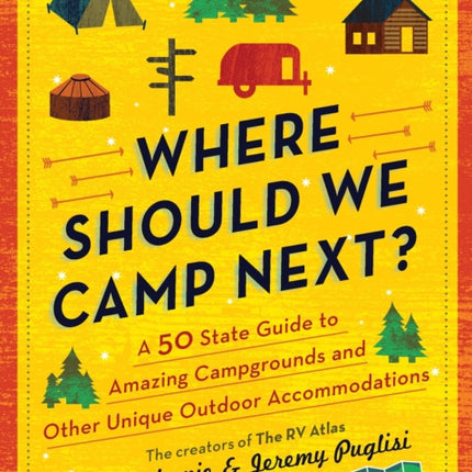 Where Should We Camp Next?: A 50-State Guide to Amazing Campgrounds and Other Unique Outdoor Accommodations