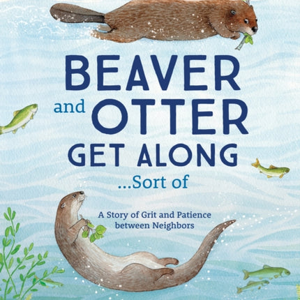 Beaver and Otter Get Along...Sort of: A Story of Grit and Patience between Neighbors