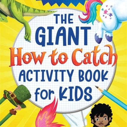 The Giant How to Catch Activity Book for Kids: More than 75 awesome activities and 12 magical creatures to discover!