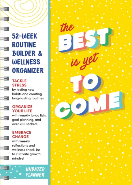 The Best Is Yet to Come Undated Planner: 52-week Routine Builder & Wellness Organizer