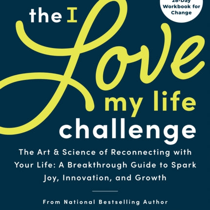 The I Love My Life Challenge: The Art & Science of Reconnecting with Your Life: A Breakthrough Guide to Spark Joy, Innovation, and Growth