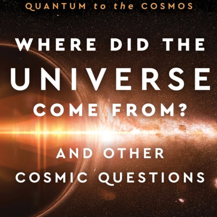 Where Did the Universe Come From? And Other Cosmic Questions: Our Universe, from the Quantum to the Cosmos