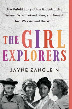 The Girl Explorers: The Untold Story of the