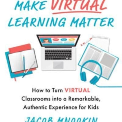 Make Virtual Learning Matter: How to Turn Virtual Classrooms into a Remarkable, Authentic Experience for Kids