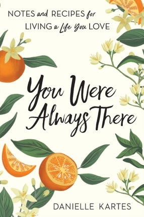 You Were Always There: Notes and Recipes for Living a Life You Love