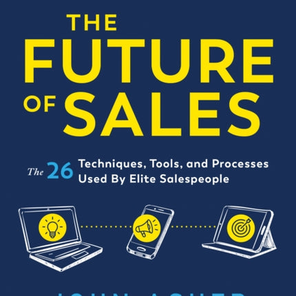 The Future of Sales: The 50+ Techniques, Tools, and Processes Used by Elite Salespeople