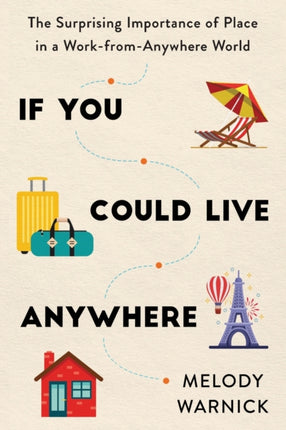 If You Could Live Anywhere: The Surprising Importance of Place in a Work-from-Anywhere World