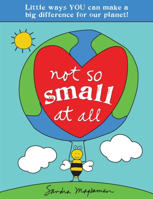 Not So Small at All: Little Ways YOU Can Make a Big Difference for Our Planet!