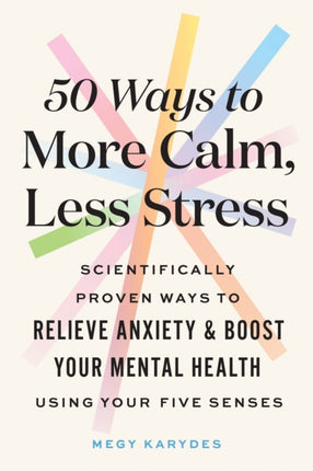 50 Ways to More Calm, Less Stress: Scientifically