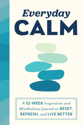 Everyday Calm: A 52-Week Inspiration and Mindfulness Journal to Reset, Refresh, and Live Better