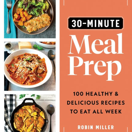 30-Minute Meal Prep: 100 Healthy and Delicious Recipes to Eat All Week