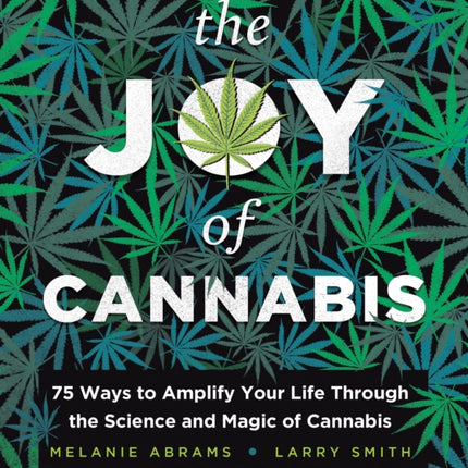 The Joy of Cannabis: 75 Ways to Amplify Your Life Through the Science and Magic of Cannabis