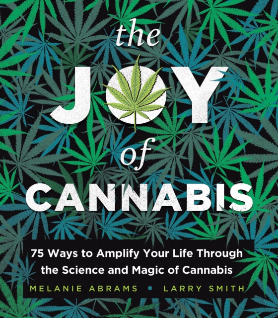 The Joy of Cannabis: 75 Ways to Amplify Your Life Through the Science and Magic of Cannabis