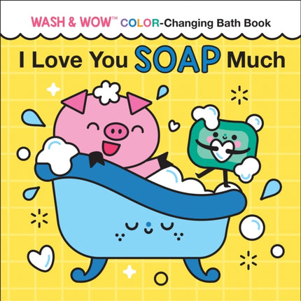 I Love You Soap Much: Wash & Wow Color-Changing Bath Book