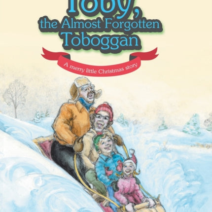 Toby, the Almost Forgotten Toboggan: A Merry Little Christmas Story