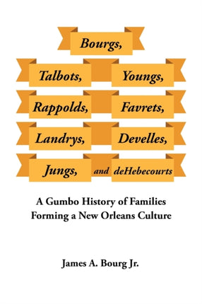 Bourgs, Talbots, Youngs, Rappolds, Favrets, Landrys, Develles, Jungs, and Dehebecourts: A Gumbo History of Families Forming a New Orleans Culture