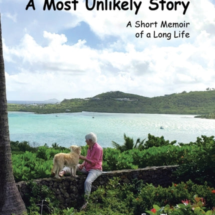 A Most Unlikely Story: A Short Memoir of a Long Life