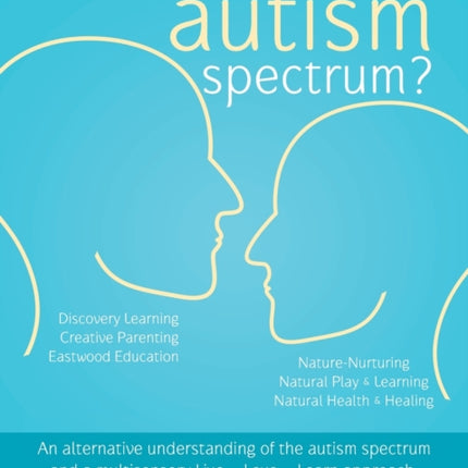 Where Are You on the Autism Spectrum?: An Alternative Understanding of the Autism Spectrum and a Multisensory Live - Love - Learn Approach.