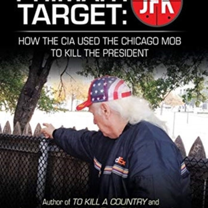 Primary Target: Jfk - How the Cia Used the Chicago Mob to Kill the President: Author of to Kill a County and Interview with History: the Jfk Assassination