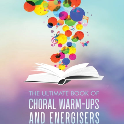 The Ultimate Book of Choral Warm-Ups and Energisers: Turbo Charge Your Choir