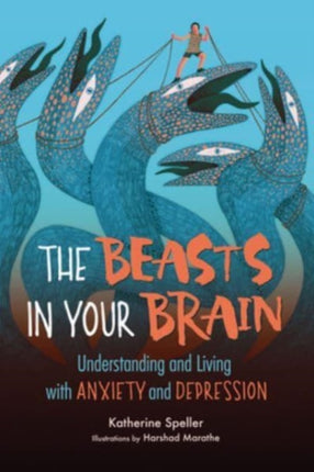 The Beasts in Your Brain: Understanding and Living with Anxiety and Depression