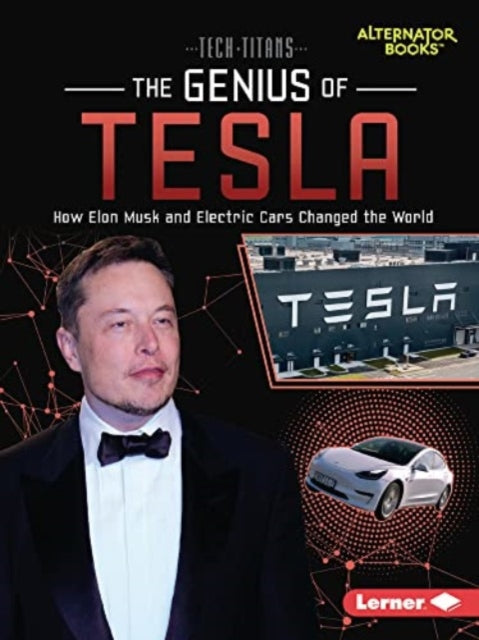 The Genius of Tesla: How Elon Musk and Electric Cars Changed the World