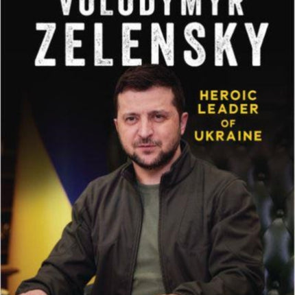 Volodymyr Zelensky: Heroic Leader of Ukraine