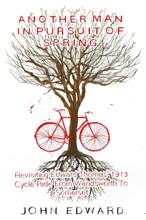 Another Man In Pursuit of Spring: Revisiting Edward Thomas' 1913 Cycle Ride From Wandsworth To Somerset