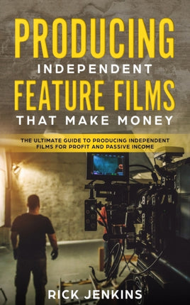 Producing Independent Feature Films That Make