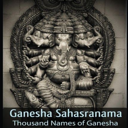 Ganesha Sahasranama - Thousand Names of Ganesha: Translated Based on Bhaskara Raya Makhin's Khadyota Bhashya