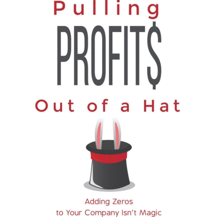 Pulling Profits Out of a Hat: Adding Zeros to Your Company Isn't Magic