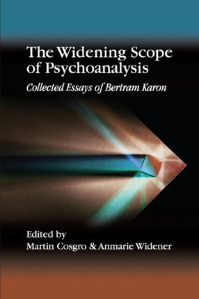 The Widening Scope of Psychoanalysis: Collected Essays of Bertram Karon