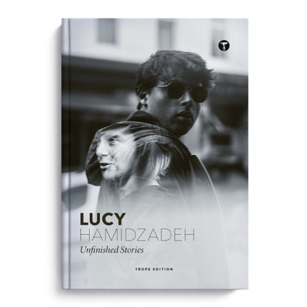 Lucy Hamidzadeh: Unfinished Stories: Unfinished Stories