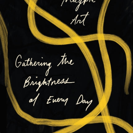 The Magpie Art: Gathering the Brightness of Every